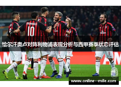 恰尔汗奥卢对阵利物浦表现分析与西甲赛季状态评估