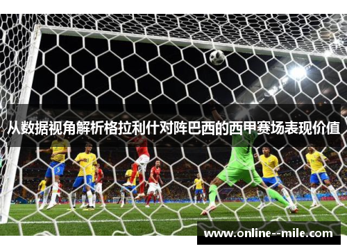 从数据视角解析格拉利什对阵巴西的西甲赛场表现价值