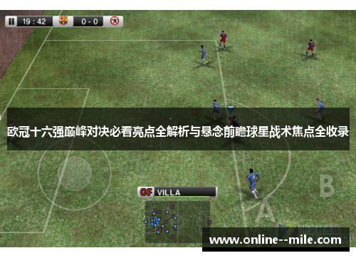 欧冠十六强巅峰对决必看亮点全解析与悬念前瞻球星战术焦点全收录