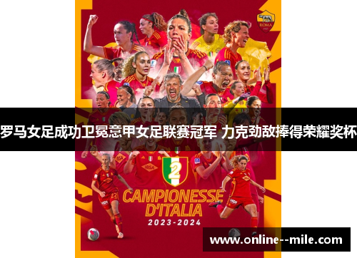罗马女足成功卫冕意甲女足联赛冠军 力克劲敌捧得荣耀奖杯 罗马女足成功卫冕意甲女足联赛冠军 力克劲敌捧得荣耀奖杯