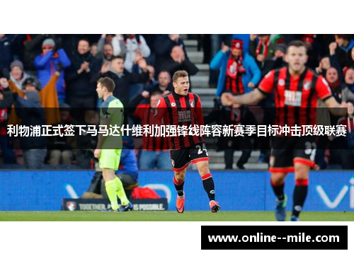 利物浦正式签下马马达什维利加强锋线阵容新赛季目标冲击顶级联赛