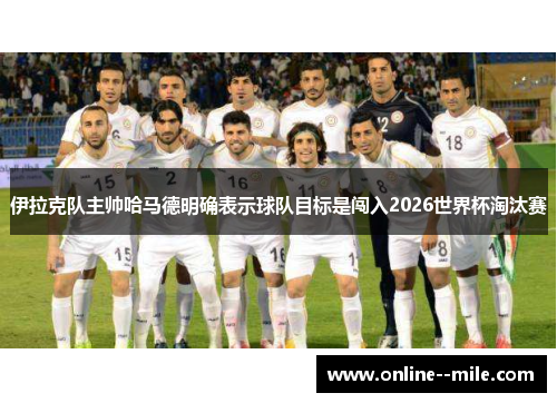 伊拉克队主帅哈马德明确表示球队目标是闯入2026世界杯淘汰赛